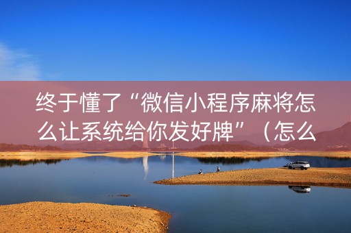 终于懂了“微信小程序麻将怎么让系统给你发好牌”（怎么增加胜率)