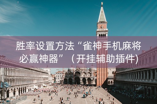 胜率设置方法“雀神手机麻将必赢神器”（开挂辅助插件)