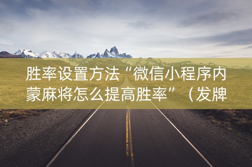胜率设置方法“微信小程序内蒙麻将怎么提高胜率”（发牌有什么规律吗)