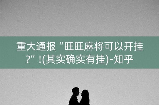 重大通报“旺旺麻将可以开挂?”!(其实确实有挂)-知乎