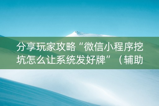 分享玩家攻略“微信小程序挖坑怎么让系统发好牌”（辅助神器免费)
