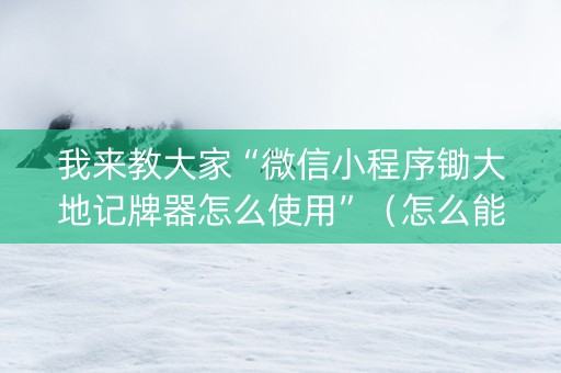 我来教大家“微信小程序锄大地记牌器怎么使用”（怎么能让牌好一点)