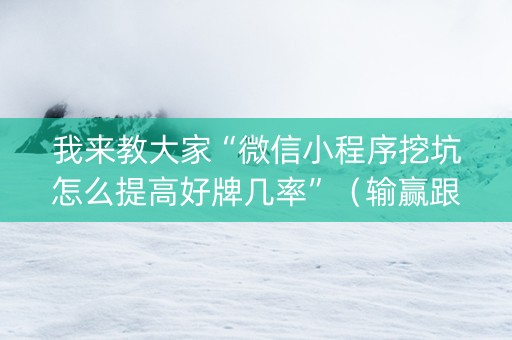 我来教大家“微信小程序挖坑怎么提高好牌几率”（输赢跟id号有关系吗)