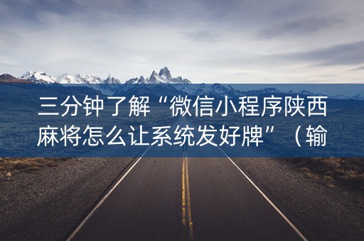 三分钟了解“微信小程序陕西麻将怎么让系统发好牌”（输赢有什么规律)