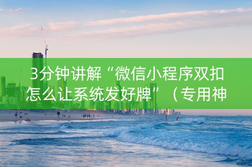 3分钟讲解“微信小程序双扣怎么让系统发好牌”（专用神器)