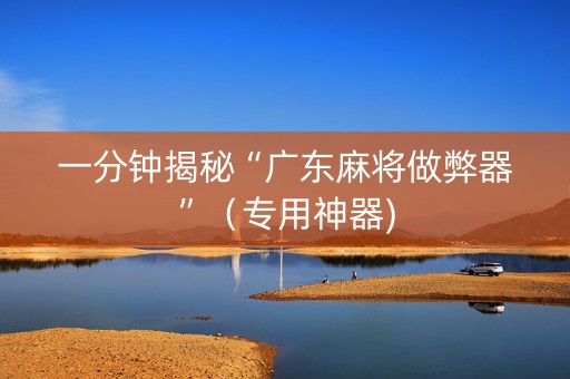 一分钟揭秘“广东麻将做弊器”（专用神器)