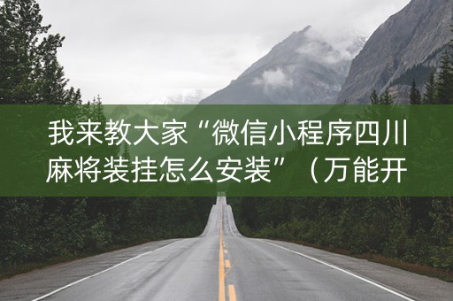 我来教大家“微信小程序四川麻将装挂怎么安装”（万能开挂器)