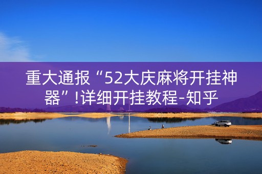 重大通报“52大庆麻将开挂神器”!详细开挂教程-知乎
