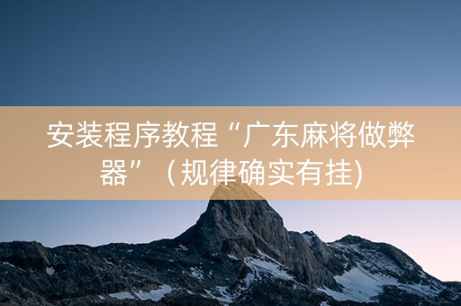 安装程序教程“广东麻将做弊器”（规律确实有挂)