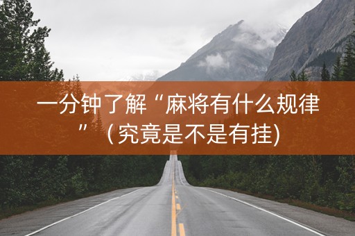 一分钟了解“麻将有什么规律”（究竟是不是有挂)