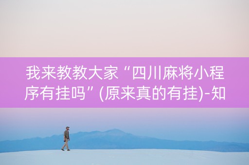 我来教教大家“四川麻将小程序有挂吗”(原来真的有挂)-知乎