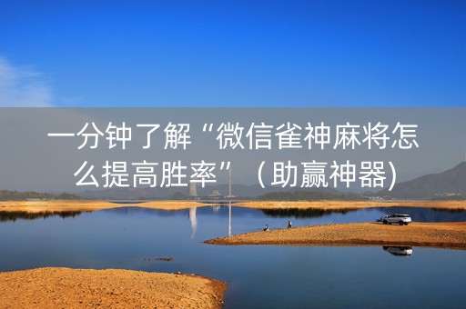 一分钟了解“微信雀神麻将怎么提高胜率”（助赢神器)