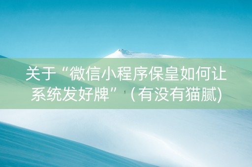 关于“微信小程序保皇如何让系统发好牌”（有没有猫腻)