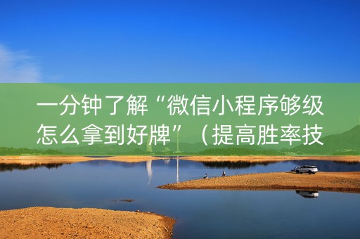 一分钟了解“微信小程序够级怎么拿到好牌”（提高胜率技巧)