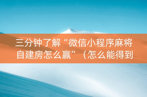 三分钟了解“微信小程序麻将自建房怎么赢”（怎么能得到好牌)