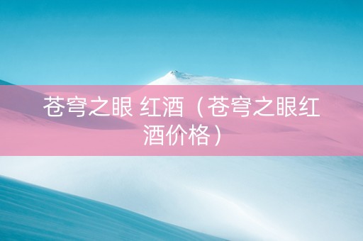 苍穹之眼 红酒（苍穹之眼红酒价格）