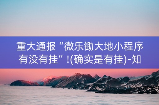 重大通报“微乐锄大地小程序有没有挂”!(确实是有挂)-知乎