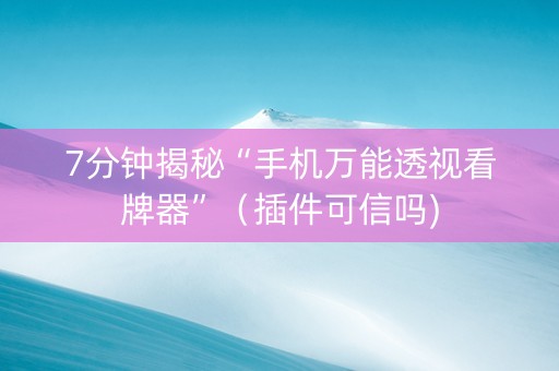 7分钟揭秘“手机万能透视看牌器”（插件可信吗)