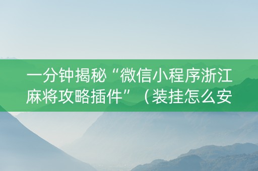 一分钟揭秘“微信小程序浙江麻将攻略插件”（装挂怎么安装)