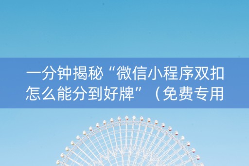 一分钟揭秘“微信小程序双扣怎么能分到好牌”（免费专用神器)