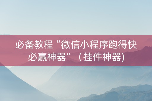 必备教程“微信小程序跑得快必赢神器”（挂件神器)