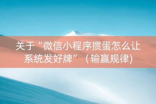 关于“微信小程序掼蛋怎么让系统发好牌”（输赢规律)
