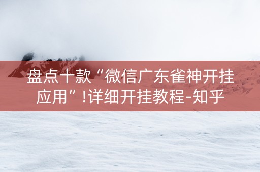 盘点十款“微信广东雀神开挂应用”!详细开挂教程-知乎