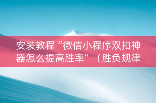安装教程“微信小程序双扣神器怎么提高胜率”（胜负规律拿好牌)