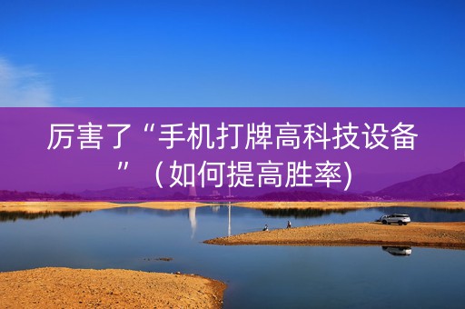 厉害了“手机打牌高科技设备”（如何提高胜率)