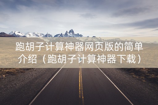 跑胡子计算神器网页版的简单介绍（跑胡子计算神器下载）