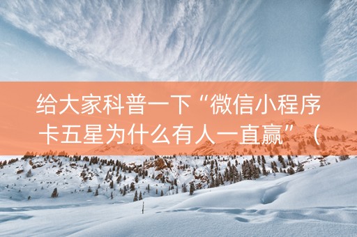 给大家科普一下“微信小程序卡五星为什么有人一直赢”（辅助软件)