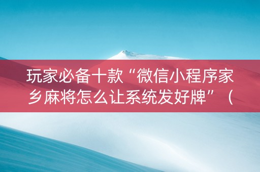 玩家必备十款“微信小程序家乡麻将怎么让系统发好牌”（开挂辅助器脚本)