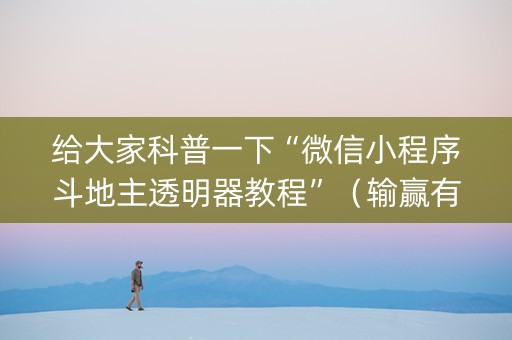 给大家科普一下“微信小程序斗地主透明器教程”（输赢有什么规律)