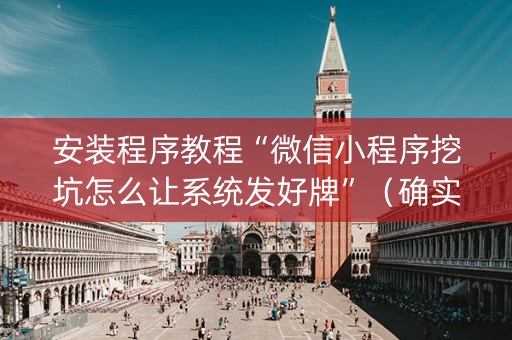 安装程序教程“微信小程序挖坑怎么让系统发好牌”（确实有插件吗)