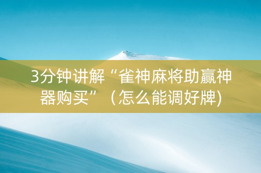 3分钟讲解“雀神麻将助赢神器购买”（怎么能调好牌)