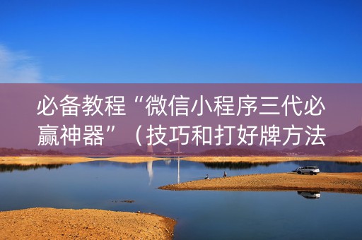 必备教程“微信小程序三代必赢神器”（技巧和打好牌方法)