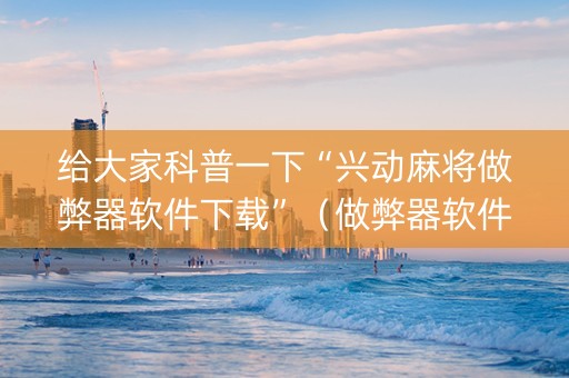 给大家科普一下“兴动麻将做弊器软件下载”（做弊器软件下载)