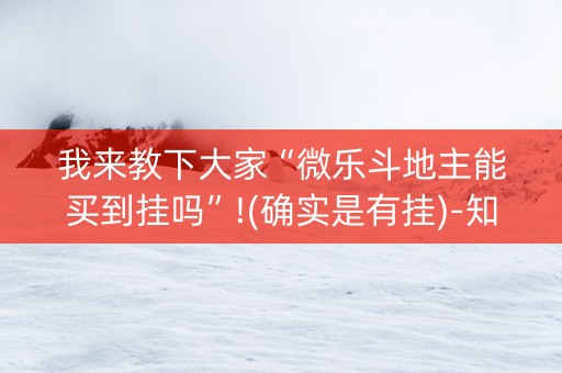 我来教下大家“微乐斗地主能买到挂吗”!(确实是有挂)-知乎