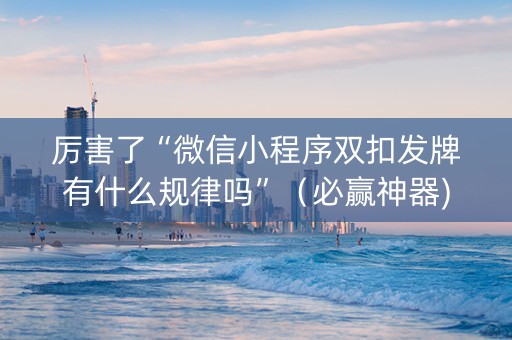 厉害了“微信小程序双扣发牌有什么规律吗”（必赢神器)