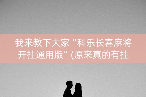我来教下大家“科乐长春麻将开挂通用版”(原来真的有挂)-知乎