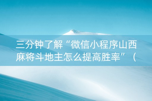 三分钟了解“微信小程序山西麻将斗地主怎么提高胜率”（免费专用神器)