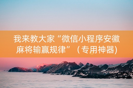 我来教大家“微信小程序安徽麻将输赢规律”（专用神器)