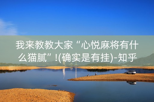 我来教教大家“心悦麻将有什么猫腻”!(确实是有挂)-知乎