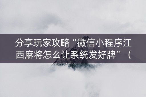 分享玩家攻略“微信小程序江西麻将怎么让系统发好牌”（专用神器下载)