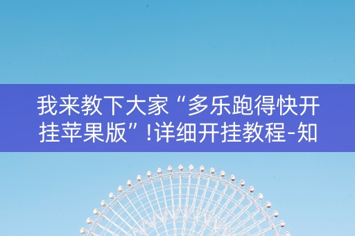我来教下大家“多乐跑得快开挂苹果版”!详细开挂教程-知乎