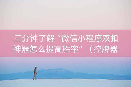 三分钟了解“微信小程序双扣神器怎么提高胜率”（控牌器)