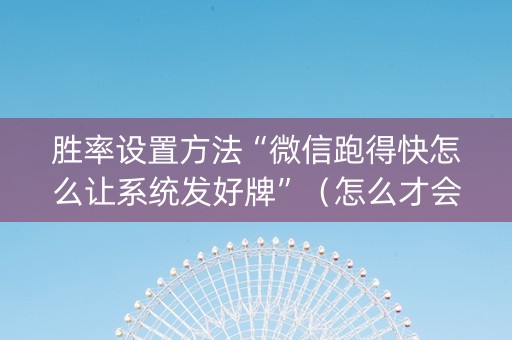 胜率设置方法“微信跑得快怎么让系统发好牌”（怎么才会赢)