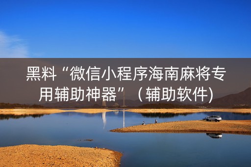 黑料“微信小程序海南麻将专用辅助神器”（辅助软件)