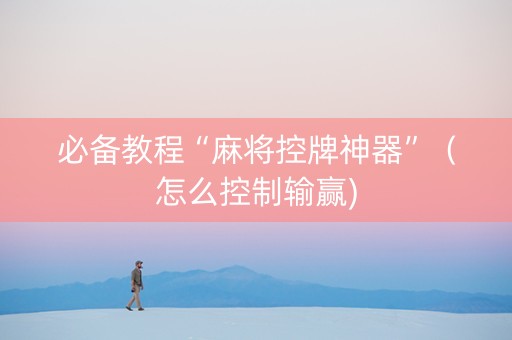 必备教程“麻将控牌神器”（怎么控制输赢)