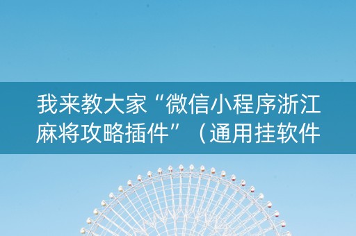 我来教大家“微信小程序浙江麻将攻略插件”（通用挂软件多少钱)